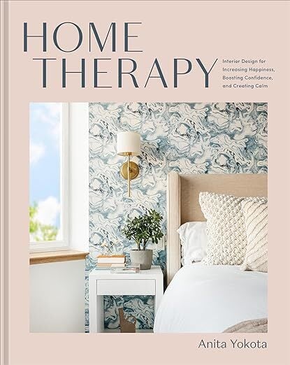 Home Therapy: Interior Design for Increasing Happiness, Boosting Confidence, and Creating Calm